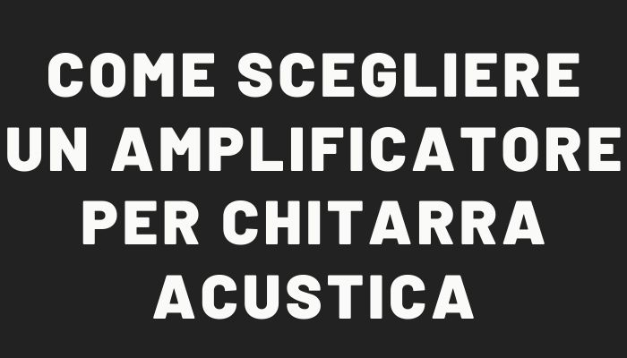 Guida: come scegliere un amplificatore per chitarra acustica