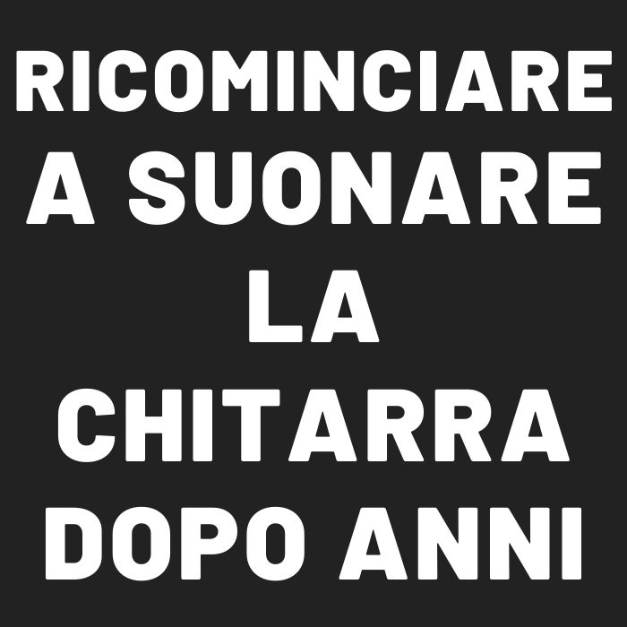 Ricominciare a suonare la chitarra dopo anni